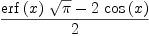 
\label{eq2}{{{\erf \left({x}\right)}\ {\sqrt{\pi}}}-{2 \ {\cos \left({x}\right)}}}\over 2