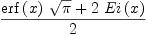
\label{eq1}{{{\erf \left({x}\right)}\ {\sqrt{\pi}}}+{2 \ {Ei \left({x}\right)}}}\over 2