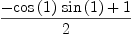 
\label{eq3}{-{{\cos \left({1}\right)}\ {\sin \left({1}\right)}}+ 1}\over 2
