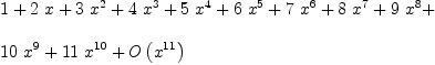 
\label{eq7}\begin{array}{@{}l}
\displaystyle
1 +{2 \  x}+{3 \ {{x}^{2}}}+{4 \ {{x}^{3}}}+{5 \ {{x}^{4}}}+{6 \ {{x}^{5}}}+{7 \ {{x}^{6}}}+{8 \ {{x}^{7}}}+{9 \ {{x}^{8}}}+ 
\
\
\displaystyle
{{10}\ {{x}^{9}}}+{{11}\ {{x}^{10}}}+{O \left({{x}^{11}}\right)}

