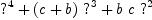 
\label{eq5}{?^4}+{{\left(c + b \right)}\ {?^3}}+{b \  c \ {?^2}}
