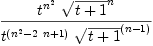 
\label{eq2}{{t^{n^2}}\ {{\sqrt{t + 1}}^n}}\over{{t^{\left({n^2}-{2 \  n}+ 1 \right)}}\ {{\sqrt{t + 1}}^{\left(n - 1 \right)}}}