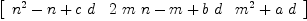 
\label{eq9}\left[ 
\begin{array}{ccc}
{{{n}^{2}}- n +{c \  d}}&{{2 \  m \  n}- m +{b \  d}}&{{{m}^{2}}+{a \  d}}
