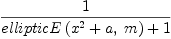 
\label{eq9}1 \over{{ellipticE \left({{{{x}^{2}}+ a}, \: m}\right)}+ 1}