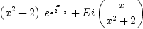 
\label{eq22}{{\left({{x}^{2}}+ 2 \right)}\ {{e}^{x \over{{{x}^{2}}+ 2}}}}+{Ei \left({x \over{{{x}^{2}}+ 2}}\right)}