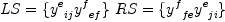 
\label{eq32}
LS = \{ {y^e}_{ij} {y^f}_{ef} \} \
RS = \{ {y^f}_{fe} {y^e}_{ji} \}
