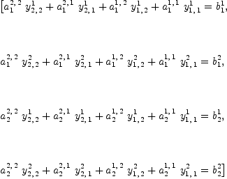
\label{eq7}\begin{array}{@{}l}
\displaystyle
\left[{{{{a_{1}^{2, \: 2}}\ {y_{2, \: 2}^{1}}}+{{a_{1}^{2, \: 1}}\ {y_{2, \: 1}^{1}}}+{{a_{1}^{1, \: 2}}\ {y_{1, \: 2}^{1}}}+{{a_{1}^{1, \: 1}}\ {y_{1, \: 1}^{1}}}}={b_{1}^{1}}}, \right.
\
\
\displaystyle
\left.\: \right.
\
\
\displaystyle
\left.{{{{a_{1}^{2, \: 2}}\ {y_{2, \: 2}^{2}}}+{{a_{1}^{2, \: 1}}\ {y_{2, \: 1}^{2}}}+{{a_{1}^{1, \: 2}}\ {y_{1, \: 2}^{2}}}+{{a_{1}^{1, \: 1}}\ {y_{1, \: 1}^{2}}}}={b_{1}^{2}}}, \right.
\
\
\displaystyle
\left.\: \right.
\
\
\displaystyle
\left.{{{{a_{2}^{2, \: 2}}\ {y_{2, \: 2}^{1}}}+{{a_{2}^{2, \: 1}}\ {y_{2, \: 1}^{1}}}+{{a_{2}^{1, \: 2}}\ {y_{1, \: 2}^{1}}}+{{a_{2}^{1, \: 1}}\ {y_{1, \: 1}^{1}}}}={b_{2}^{1}}}, \right.
\
\
\displaystyle
\left.\: \right.
\
\
\displaystyle
\left.{{{{a_{2}^{2, \: 2}}\ {y_{2, \: 2}^{2}}}+{{a_{2}^{2, \: 1}}\ {y_{2, \: 1}^{2}}}+{{a_{2}^{1, \: 2}}\ {y_{1, \: 2}^{2}}}+{{a_{2}^{1, \: 1}}\ {y_{1, \: 1}^{2}}}}={b_{2}^{2}}}\right] 
