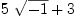 
\label{eq32}{5 \ {\sqrt{- 1}}}+ 3