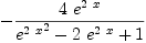 
\label{eq22}-{{4 \ {{e}^{2 \  x}}}\over{{{{e}^{2 \  x}}^{2}}-{2 \ {{e}^{2 \  x}}}+ 1}}