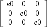 
\label{eq5}\left[ 
\begin{array}{ccc}
e 0 & 0 & 0 
\
0 & e 0 & 0 
\
0 & 0 & e 0 
