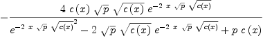 
\label{eq44}-{{4 \ {c \left({x}\right)}\ {\sqrt{p}}\ {\sqrt{c \left({x}\right)}}\ {{e}^{-{2 \  x \ {\sqrt{p}}\ {\sqrt{c \left({x}\right)}}}}}}\over{{{{e}^{-{2 \  x \ {\sqrt{p}}\ {\sqrt{c \left({x}\right)}}}}}^{2}}-{2 \ {\sqrt{p}}\ {\sqrt{c \left({x}\right)}}\ {{e}^{-{2 \  x \ {\sqrt{p}}\ {\sqrt{c \left({x}\right)}}}}}}+{p \ {c \left({x}\right)}}}}