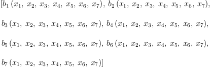 
\label{eq17}\begin{array}{@{}l}
\displaystyle
\left[{{b_{1}}\left({{x_{1}}, \:{x_{2}}, \:{x_{3}}, \:{x_{4}}, \:{x_{5}}, \:{x_{6}}, \:{x_{7}}}\right)}, \:{{b_{2}}\left({{x_{1}}, \:{x_{2}}, \:{x_{3}}, \:{x_{4}}, \:{x_{5}}, \:{x_{6}}, \:{x_{7}}}\right)}, \: \right.
\
\
\displaystyle
\left.{{b_{3}}\left({{x_{1}}, \:{x_{2}}, \:{x_{3}}, \:{x_{4}}, \:{x_{5}}, \:{x_{6}}, \:{x_{7}}}\right)}, \:{{b_{4}}\left({{x_{1}}, \:{x_{2}}, \:{x_{3}}, \:{x_{4}}, \:{x_{5}}, \:{x_{6}}, \:{x_{7}}}\right)}, \: \right.
\
\
\displaystyle
\left.{{b_{5}}\left({{x_{1}}, \:{x_{2}}, \:{x_{3}}, \:{x_{4}}, \:{x_{5}}, \:{x_{6}}, \:{x_{7}}}\right)}, \:{{b_{6}}\left({{x_{1}}, \:{x_{2}}, \:{x_{3}}, \:{x_{4}}, \:{x_{5}}, \:{x_{6}}, \:{x_{7}}}\right)}, \: \right.
\
\
\displaystyle
\left.{{b_{7}}\left({{x_{1}}, \:{x_{2}}, \:{x_{3}}, \:{x_{4}}, \:{x_{5}}, \:{x_{6}}, \:{x_{7}}}\right)}\right] 
