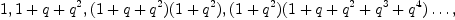 
\label{eq4}
1,1+q+q^2,(1+q+q^2)(1+q^2),(1+q^2)(1+q+q^2+q^3+q^4)\dots,
