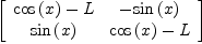 
\label{eq26}\left[ 
\begin{array}{cc}
{{\cos \left({x}\right)}- L}& -{\sin \left({x}\right)}
\
{\sin \left({x}\right)}&{{\cos \left({x}\right)}- L}
