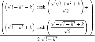 
\label{eq19}{\left(
\begin{array}{@{}l}
\displaystyle
{{\left({\sqrt{l +{{k}^{2}}}}- k \right)}\ {\cosh \left({{\sqrt{{\sqrt{l +{{k}^{2}}}}+ k}}\over{\sqrt{2}}}\right)}}+ 
\
\
\displaystyle
{{\left({\sqrt{l +{{k}^{2}}}}+ k \right)}\ {\cosh \left({{\sqrt{-{\sqrt{l +{{k}^{2}}}}+ k}}\over{\sqrt{2}}}\right)}}
