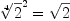 
\label{eq3}{{\root{4}\of{2}}^{2}}={\sqrt{2}}