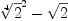 
\label{eq1}{{\root{4}\of{2}}^{2}}-{\sqrt{2}}