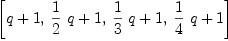 
\label{eq24}\left[{q + 1}, \:{{{1 \over 2}\  q}+ 1}, \:{{{1 \over 3}\  q}+ 1}, \:{{{1 \over 4}\  q}+ 1}\right]
