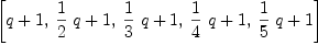 
\label{eq24}\left[{q + 1}, \:{{{1 \over 2}\  q}+ 1}, \:{{{1 \over 3}\  q}+ 1}, \:{{{1 \over 4}\  q}+ 1}, \:{{{1 \over 5}\  q}+ 1}\right]