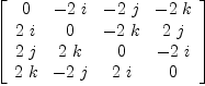 
\label{eq9}\left[ 
\begin{array}{cccc}
0 & -{2 \  i}& -{2 \  j}& -{2 \  k}
\
{2 \  i}& 0 & -{2 \  k}&{2 \  j}
\
{2 \  j}&{2 \  k}& 0 & -{2 \  i}
\
{2 \  k}& -{2 \  j}&{2 \  i}& 0 
