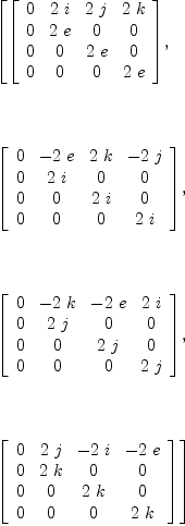 
\label{eq10}\begin{array}{@{}l}
\displaystyle
\left[{\left[ 
\begin{array}{cccc}
0 &{2 \  i}&{2 \  j}&{2 \  k}
\
0 &{2 \  e}& 0 & 0 
\
0 & 0 &{2 \  e}& 0 
\
0 & 0 & 0 &{2 \  e}
