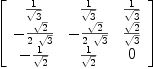 
\label{eq8}\left[ 
\begin{array}{ccc}
{1 \over{\sqrt{3}}}&{1 \over{\sqrt{3}}}&{1 \over{\sqrt{3}}}
\
-{{\sqrt{2}}\over{2 \ {\sqrt{3}}}}& -{{\sqrt{2}}\over{2 \ {\sqrt{3}}}}&{{\sqrt{2}}\over{\sqrt{3}}}
\
-{1 \over{\sqrt{2}}}&{1 \over{\sqrt{2}}}& 0 
