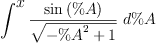 
\label{eq4}\int^{
\displaystyle
x}{{\frac{\sin \left({\%A}\right)}{\sqrt{-{{\%A}^{2}}+ 1}}}\ {d \%A}}