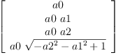 
\label{eq12}\left[ 
\begin{array}{c}
a 0 
\
{a 0 \  a 1}
\
{a 0 \  a 2}
\
{a 0 \ {\sqrt{-{{a 2}^{2}}-{{a 1}^{2}}+ 1}}}
