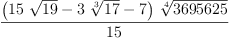 
\label{eq10}\frac{{\left({{15}\ {\sqrt{19}}}-{3 \ {\root{3}\of{17}}}- 7 \right)}\ {\root{4}\of{3
695625}}}{15}