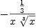 
\label{eq7}-{\frac{\frac{1}{3}}{x \ {\root{3}\of{x}}}}