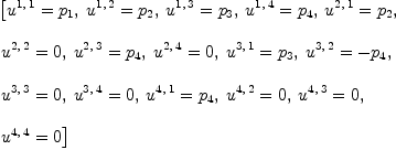 
\label{eq32}\begin{array}{@{}l}
\displaystyle
\left[{{u^{1, \: 1}}={p_{1}}}, \:{{u^{1, \: 2}}={p_{2}}}, \:{{u^{1, \: 3}}={p_{3}}}, \:{{u^{1, \: 4}}={p_{4}}}, \:{{u^{2, \: 1}}={p_{2}}}, \: \right.
\
\
\displaystyle
\left.{{u^{2, \: 2}}= 0}, \:{{u^{2, \: 3}}={p_{4}}}, \:{{u^{2, \: 4}}= 0}, \:{{u^{3, \: 1}}={p_{3}}}, \:{{u^{3, \: 2}}= -{p_{4}}}, \: \right.
\
\
\displaystyle
\left.{{u^{3, \: 3}}= 0}, \:{{u^{3, \: 4}}= 0}, \:{{u^{4, \: 1}}={p_{4}}}, \:{{u^{4, \: 2}}= 0}, \:{{u^{4, \: 3}}= 0}, \: \right.
\
\
\displaystyle
\left.{{u^{4, \: 4}}= 0}\right] 
