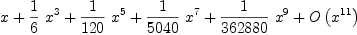 
\label{eq2}x +{{1 \over 6}\ {{x}^{3}}}+{{1 \over{120}}\ {{x}^{5}}}+{{1 \over{5
040}}\ {{x}^{7}}}+{{1 \over{362880}}\ {{x}^{9}}}+{O \left({{x}^{11}}\right)}