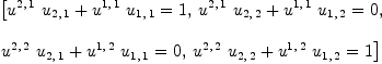 
\label{eq12}\begin{array}{@{}l}
\displaystyle
\left[{{{{u^{2, \: 1}}\ {u_{2, \: 1}}}+{{u^{1, \: 1}}\ {u_{1, \: 1}}}}= 1}, \:{{{{u^{2, \: 1}}\ {u_{2, \: 2}}}+{{u^{1, \: 1}}\ {u_{1, \: 2}}}}= 0}, \: \right.
\
\
\displaystyle
\left.{{{{u^{2, \: 2}}\ {u_{2, \: 1}}}+{{u^{1, \: 2}}\ {u_{1, \: 1}}}}= 0}, \:{{{{u^{2, \: 2}}\ {u_{2, \: 2}}}+{{u^{1, \: 2}}\ {u_{1, \: 2}}}}= 1}\right] 
