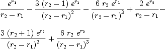 
\label{eq85}\begin{array}{@{}l}
\displaystyle
{{{e}^{r_{1}}}\over{{r_{2}}-{r_{1}}}}-{{3 \ {\left({r_{2}}- 1 \right)}\ {{e}^{r_{1}}}}\over{{\left({r_{2}}-{r_{1}}\right)}^{2}}}-{{6 \ {r_{2}}\ {{e}^{r_{1}}}}\over{{\left({r_{2}}-{r_{1}}\right)}^{3}}}+{{2 \ {{e}^{r_{2}}}}\over{{r_{2}}-{r_{1}}}}- 
\
\
\displaystyle
{{3 \ {\left({r_{2}}+ 1 \right)}\ {{e}^{r_{2}}}}\over{{\left({r_{2}}-{r_{1}}\right)}^{2}}}+{{6 \ {r_{2}}\ {{e}^{r_{2}}}}\over{{\left({r_{2}}-{r_{1}}\right)}^{3}}}
