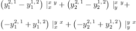 
\label{eq99}\begin{array}{@{}l}
\displaystyle
{{\left({y_{1}^{2, \: 1}}-{y_{1}^{1, \: 2}}\right)}\ {|_{x}^{x \  y}}}+{{\left({y_{2}^{2, \: 1}}-{y_{2}^{1, \: 2}}\right)}\ {|_{y}^{x \  y}}}+ 
\
\
\displaystyle
{{\left(-{y_{1}^{2, \: 1}}+{y_{1}^{1, \: 2}}\right)}\ {|_{x}^{y \  x}}}+{{\left(-{y_{2}^{2, \: 1}}+{y_{2}^{1, \: 2}}\right)}\ {|_{y}^{y \  x}}}
