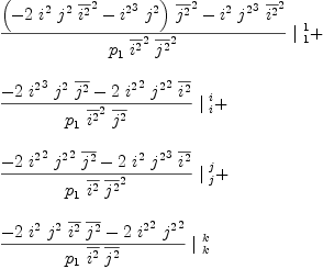 
\label{eq59}\begin{array}{@{}l}
\displaystyle
{{{{{\left(-{2 \ {i^{2}}\ {j^{2}}\ {{\overline{i^{2}}}^{2}}}-{{{i^{2}}^{3}}\ {j^{2}}}\right)}\ {{\overline{j^{2}}}^{2}}}-{{i^{2}}\ {{j^{2}}^{3}}\ {{\overline{i^{2}}}^{2}}}}\over{{p_{1}}\ {{\overline{i^{2}}}^{2}}\ {{\overline{j^{2}}}^{2}}}}\ {|_{\  1}^{\  1}}}+ 
\
\
\displaystyle
{{{-{2 \ {{i^{2}}^{3}}\ {j^{2}}\ {\overline{j^{2}}}}-{2 \ {{i^{2}}^{2}}\ {{j^{2}}^{2}}\ {\overline{i^{2}}}}}\over{{p_{1}}\ {{\overline{i^{2}}}^{2}}\ {\overline{j^{2}}}}}\ {|_{\  i}^{\  i}}}+ 
\
\
\displaystyle
{{{-{2 \ {{i^{2}}^{2}}\ {{j^{2}}^{2}}\ {\overline{j^{2}}}}-{2 \ {i^{2}}\ {{j^{2}}^{3}}\ {\overline{i^{2}}}}}\over{{p_{1}}\ {\overline{i^{2}}}\ {{\overline{j^{2}}}^{2}}}}\ {|_{\  j}^{\  j}}}+ 
\
\
\displaystyle
{{{-{2 \ {i^{2}}\ {j^{2}}\ {\overline{i^{2}}}\ {\overline{j^{2}}}}-{2 \ {{i^{2}}^{2}}\ {{j^{2}}^{2}}}}\over{{p_{1}}\ {\overline{i^{2}}}\ {\overline{j^{2}}}}}\ {|_{\  k}^{\  k}}}
