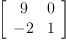 
\label{eq7}\left[ 
\begin{array}{cc}
9 & 0 
\
- 2 & 1 
