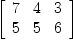 
\label{eq26}\left[ 
\begin{array}{ccc}
7 & 4 & 3 
\
5 & 5 & 6 
