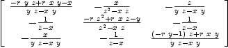
\label{eq10}\left[ 
\begin{array}{ccc}
{\frac{-{r \  y \  z}+{r \  x \  y}- x}{{y \  z}-{x \  y}}}& -{\frac{x}{{{z}^{2}}-{x \  z}}}& -{\frac{z}{{y \  z}-{x \  y}}}
\
-{\frac{1}{z - x}}&{\frac{-{r \ {{z}^{2}}}+{r \  x \  z}- y}{{{z}^{2}}-{x \  z}}}& -{\frac{1}{z - x}}
\
-{\frac{x}{{y \  z}-{x \  y}}}& -{\frac{1}{z - x}}&{\frac{{{\left(-{r \  y}- 1 \right)}\  z}+{r \  x \  y}}{{y \  z}-{x \  y}}}
