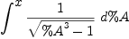 
\label{eq6}\int^{
\displaystyle
x}{{1 \over{\sqrt{{{\%A}^{3}}- 1}}}\ {d \%A}}
