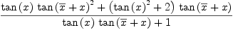 
\label{eq13}{{{\tan \left({x}\right)}\ {{\tan \left({{\overline x}+ x}\right)}^{2}}}+{{\left({{\tan \left({x}\right)}^{2}}+ 2 \right)}\ {\tan \left({{\overline x}+ x}\right)}}}\over{{{\tan \left({x}\right)}\ {\tan \left({{\overline x}+ x}\right)}}+ 1}