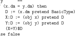 
     x = y      == 
       if (x.dm = y.dm) then
           D := (x.dm pretend BasicType)
           X:D := (obj x) pretend D
           Y:D := (obj y) pretend D
           (X=Y)$D
       else false
