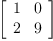 
\label{eq5}\left[ 
\begin{array}{cc}
1 & 0 
\
2 & 9 
