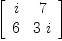 
\label{eq1}\left[ 
\begin{array}{cc}
i & 7 
\
6 &{3 \  i}
