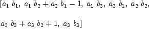 
\label{eq4}\begin{array}{@{}l}
\displaystyle
\left[{{a_{1}}\ {b_{1}}}, \:{{{a_{1}}\ {b_{2}}}+{{a_{2}}\ {b_{1}}}- 1}, \:{{a_{1}}\ {b_{3}}}, \:{{a_{3}}\ {b_{1}}}, \:{{a_{2}}\ {b_{2}}}, \: \right.
\
\
\displaystyle
\left.{{{a_{2}}\ {b_{3}}}+{{a_{3}}\ {b_{2}}}+ 1}, \:{{a_{3}}\ {b_{3}}}\right] 
