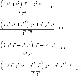 
\label{eq25}\begin{array}{@{}l}
\displaystyle
{{{{{\left({2 \ {\overline{i^{2}}}}+{i^{2}}\right)}\ {\overline{j^{2}}}}+{{j^{2}}\ {\overline{i^{2}}}}}\over{{\overline{i^{2}}}\ {\overline{j^{2}}}}}\ {|^{\  1 \  1}}}+ 
\
\
\displaystyle
{{{{{\left({2 \ {i^{2}}\ {\overline{i^{2}}}}+{{i^{2}}^{2}}\right)}\ {\overline{j^{2}}}}+{{i^{2}}\ {j^{2}}\ {\overline{i^{2}}}}}\over{{\overline{i^{2}}}\ {\overline{j^{2}}}}}\ {|^{\  i \  i}}}+ 
\
\
\displaystyle
{{{{{\left({2 \ {j^{2}}\ {\overline{i^{2}}}}+{{i^{2}}\ {j^{2}}}\right)}\ {\overline{j^{2}}}}+{{{j^{2}}^{2}}\ {\overline{i^{2}}}}}\over{{\overline{i^{2}}}\ {\overline{j^{2}}}}}\ {|^{\  j \  j}}}+ 
\
\
\displaystyle
{{{{{\left(-{2 \ {i^{2}}\ {j^{2}}\ {\overline{i^{2}}}}-{{{i^{2}}^{2}}\ {j^{2}}}\right)}\ {\overline{j^{2}}}}-{{i^{2}}\ {{j^{2}}^{2}}\ {\overline{i^{2}}}}}\over{{\overline{i^{2}}}\ {\overline{j^{2}}}}}\ {|^{\  k \  k}}}
