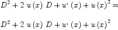 
\label{eq1}\begin{array}{@{}l}
\displaystyle
{{D^2}+{2 \ {u \left({x}\right)}\  D}+{{u_{\ }^{,}}\left({x}\right)}+{{u \left({x}\right)}^2}}= 
\
\
\displaystyle
{{D^2}+{2 \ {u \left({x}\right)}\  D}+{{u_{\ }^{,}}\left({x}\right)}+{{u \left({x}\right)}^2}}

