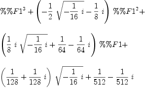 
\label{eq4}\begin{array}{@{}l}
\displaystyle
{\%\%F 1^3}+{{\left(-{{1 \over 2}\ {\sqrt{-{{1 \over{16}}\  i}}}}-{{1 \over 8}\  i}\right)}\ {\%\%F 1^2}}+ 
\
\
\displaystyle
{{\left({{1 \over 8}\  i \ {\sqrt{-{{1 \over{16}}\  i}}}}+{1 \over{64}}-{{1 \over{64}}\  i}\right)}\  \%\%F 1}+ 
\
\
\displaystyle
{{\left({1 \over{128}}+{{1 \over{128}}\  i}\right)}\ {\sqrt{-{{1 \over{16}}\  i}}}}+{1 \over{512}}-{{1 \over{512}}\  i}
