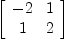 
\label{eq10}\left[ 
\begin{array}{cc}
- 2 & 1 
\
1 & 2 
