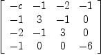 
\label{eq33}\left[ 
\begin{array}{cccc}
- c & - 1 & - 2 & - 1 
\
- 1 & 3 & - 1 & 0 
\
- 2 & - 1 & 3 & 0 
\
- 1 & 0 & 0 & - 6 
